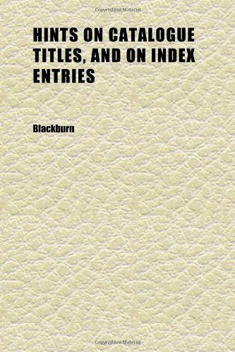 Hints on Catalogue Titles, and on Index Entries (9781152289413) by Blackburn