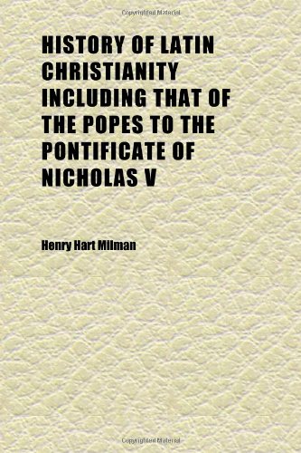 History of Latin Christianity Including That of the Popes to the Pontificate of Nicholas V (Volume 01) (9781152289499) by Milman, Henry Hart