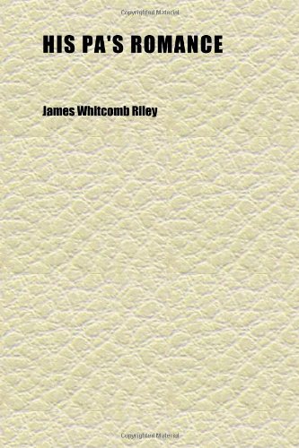 His Pa's Romance; Poems (9781152290907) by Riley, James Whitcomb