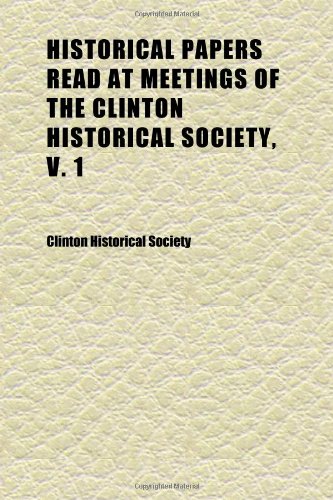 9781152292741: Historical Papers Read at Meetings of the Clinton Historical Society, V. 1 (Volume 1)