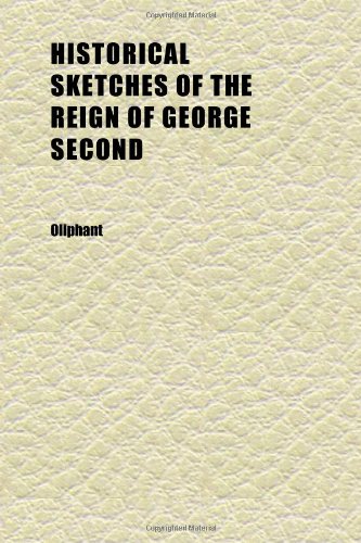 Historical Sketches of the Reign of George Second (Volume 2) (9781152295384) by Oliphant