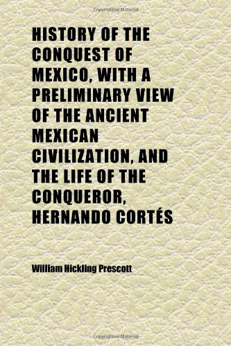 9781152295704: History of the Conquest of Mexico, With a Preliminary View of the Ancient Mexican Civilization, and the Life of the Conqueror, Hernando Corts