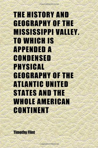 The History and Geography of the Mississippi Valley. to Which Is Appended a Condensed Physical Geography of the Atlantic United States and the (9781152295797) by Flint, Timothy