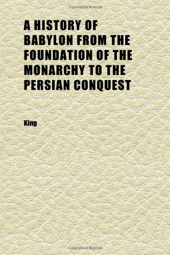 A History of Babylon From the Foundation of the Monarchy to the Persian Conquest (9781152297678) by King