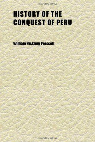 History of the Conquest of Peru (Volume 2 3p); With a Preliminary View of the Civilization of the Incas; (9781152298842) by Prescott, William Hickling