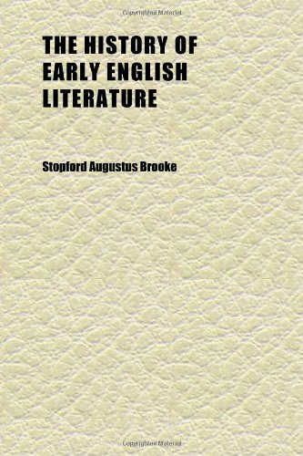 The History of Early English Literature (Volume 1); Being the History of English Poetry From Its Beginnings to the Accession of King Aelfred (9781152300132) by Brooke, Stopford Augustus