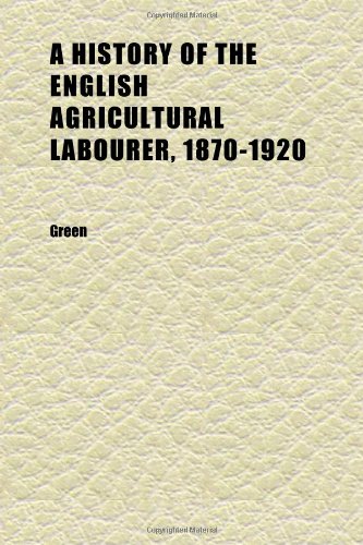 A History of the English Agricultural Labourer, 1870-1920 (9781152302693) by Green