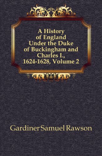 A History of England Under the Duke of Buckingham and Charles I, 1624-1628 (Volume 2) (9781152302761) by Gardiner, Samuel Rawson