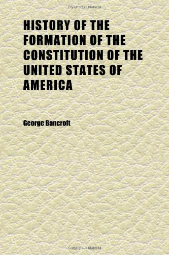 History of the Formation of the Constitution of the United States of America (Volume 2) (9781152303706) by Bancroft, George