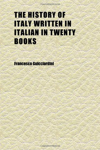 The History of Italy Written in Italian in Twenty Books (Volume 4) (9781152307179) by Guicciardini, Francesco