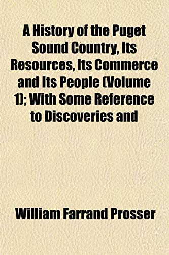 9781152310001: A History of the Puget Sound Country, Its Resources, Its Commerce and Its People (Volume 1); With Some Reference to Discoveries and