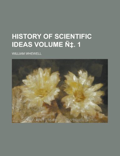 History of Scientific Ideas Volume N . 1 (9781152310599) by Whewell, William