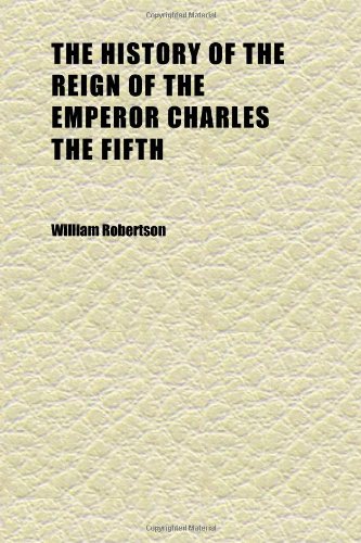 The History of the Reign of the Emperor Charles the Fifth (Volume 2) (9781152311275) by Robertson, William