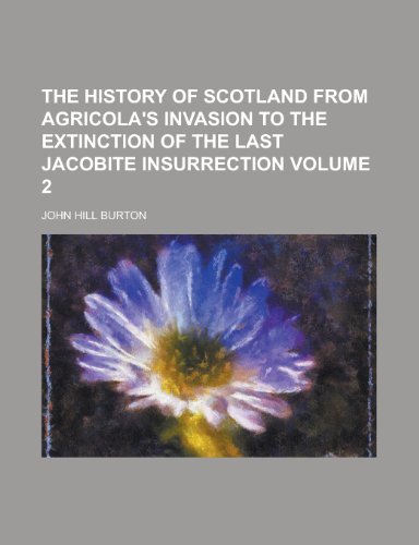 9781152311787: The History of Scotland from Agricola's Invasion to the Extinction of the Last Jacobite Insurrection Volume 2