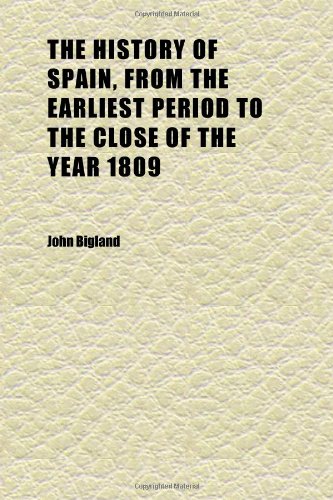 The History of Spain, From the Earliest Period to the Close of the Year 1809 (Volume 1) (9781152313378) by Bigland, John