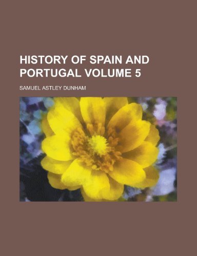 History of Spain and Portugal (Volume 1) (9781152313644) by Dunham