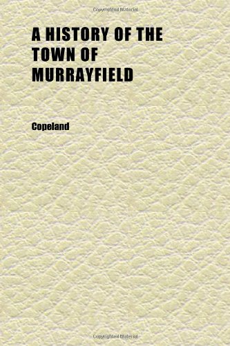 A History of the Town of Murrayfield (no. 9); Earlier Known as Township No. 9, and Comprising the Present Towns of Chester and Huntington, the (9781152313743) by Copeland