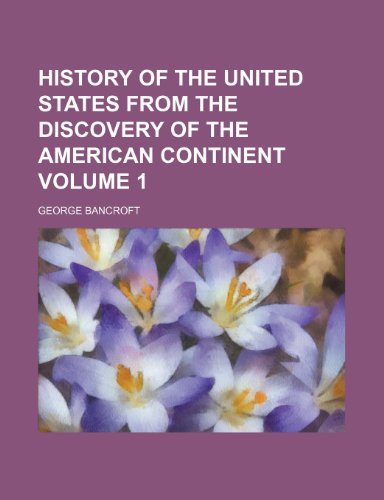 History of the United States from the discovery of the American continent Volume 1 (9781152315747) by Bancroft, George