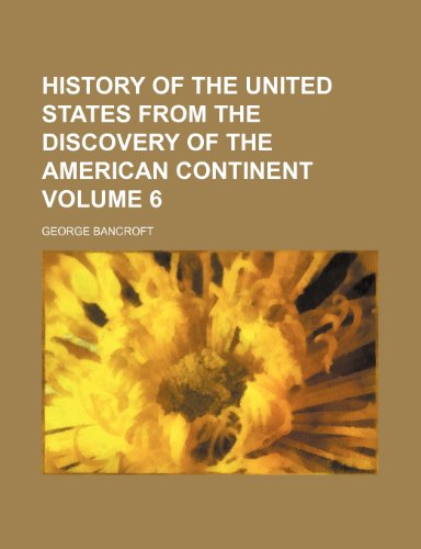 History of the United States from the discovery of the American continent Volume 6 (9781152316058) by Bancroft, George