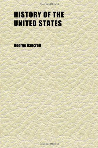 History of the United States (Volume 05); From the Discovery of the American Continent (9781152318571) by Bancroft, George