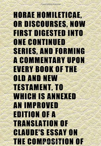 Horae Homileticae, or Discourses, Now First Digested Into One Continued Series, and Forming a Commentary Upon Every Book of the Old and New (9781152321090) by Simeon, Charles