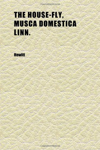 The House-Fly, Musca Domestica Linn.; Its Structure, Habits, Development, Relation to Disease and Control (9781152321694) by Hewitt