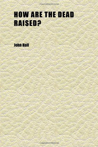 How Are the Dead Raised?; And With What Body Do They Come? (9781152323476) by Hall, John