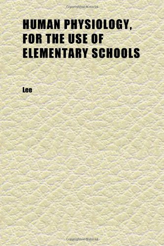 Human Physiology, for the Use of Elementary Schools (9781152325081) by Lee