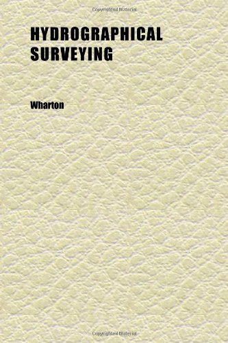 Hydrographical Surveying; A Description of the Means and Methods Employed in Construcing Marine Charts (9781152325630) by Wharton