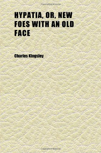 Hypatia, Or, New Foes With an Old Face (Volume 1) (9781152326552) by Kingsley, Charles