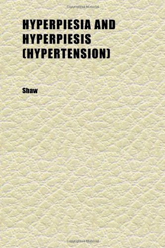 Hyperpiesia and Hyperpiesis (Hypertension); A Clinical, Pathological (9781152326583) by Shaw
