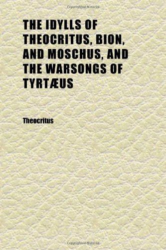 The Idylls of Theocritus, Bion, and Moschus, and the Warsongs of TyrtÃ¦us (9781152327092) by Theocritus