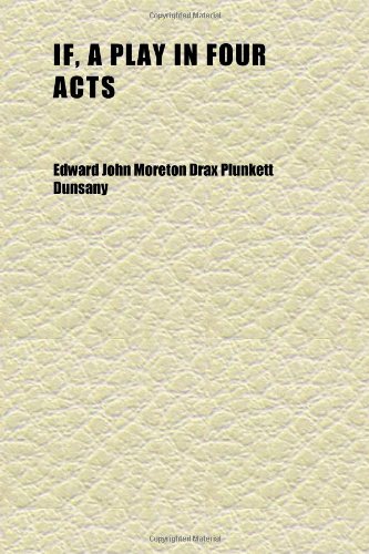 If, a Play in Four Acts (9781152327412) by Dunsany, Edward John Moreton Drax