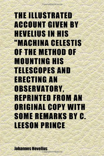 9781152327535: The Illustrated Account Given by Hevelius in His "machina Celestis of the Method of Mounting His Telescopes and Erecting an Observatory,