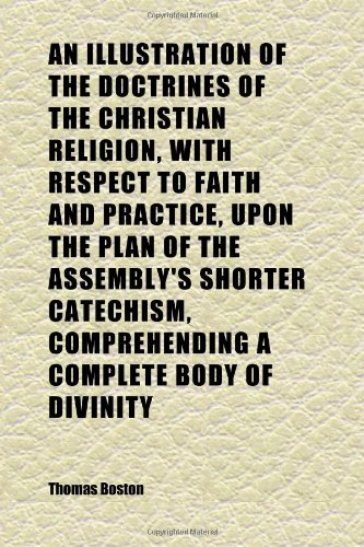 An Illustration of the Doctrines of the Christian Religion, With Respect to Faith and Practice, Upon the Plan of the Assembly's Shorter (9781152328785) by Boston, Thomas