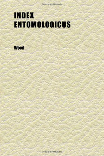 Index Entomologicus; Or, a Complete Illustrated Catalogue, Consisting of Upwards of Two Thousand Accurately Coloured Figures of the (9781152332294) by Wood