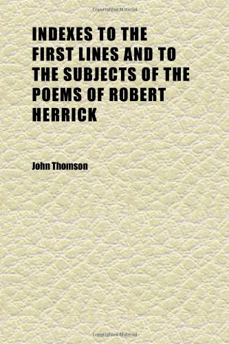 Indexes to the First Lines and to the Subjects of the Poems of Robert Herrick (9781152332355) by Thomson, John