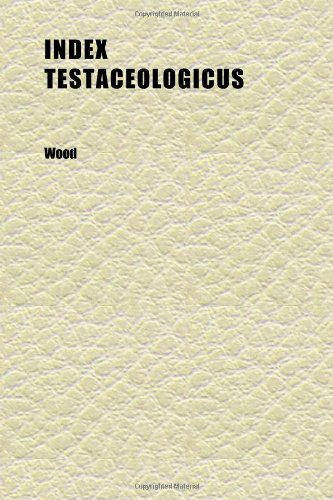 Index Testaceologicus; Or a Catalogue of Shells, British and Foreign, Arranged According to the Linnean System (9781152333260) by Wood