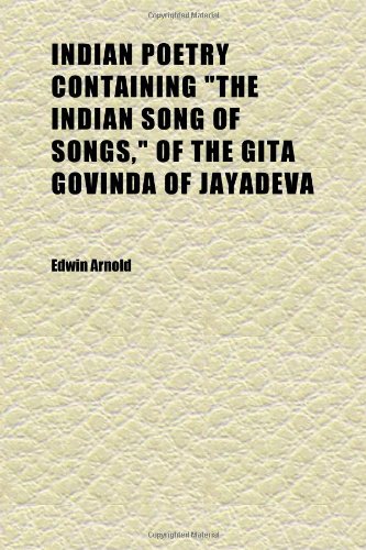 Indian Poetry Containing "the Indian Song of Songs," of the Gita Govinda of Jayadeva; Two Books From "the Iliad of India", "proverbial Wisdom" (9781152333505) by Arnold, Edwin