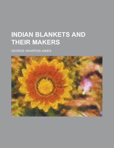 Indian Blankets and Their Makers (9781152333765) by James, George Wharton