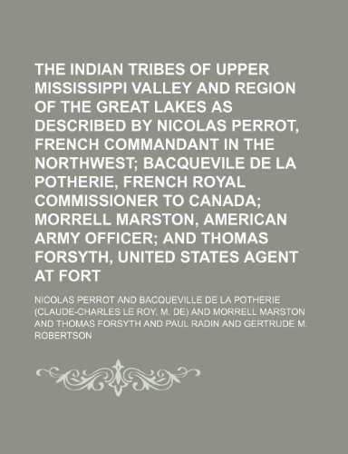 The Indian tribes of the upper Mississippi Valley and region of the Great Lakes as described by Nicolas Perrot, French commandant in the Northwest ... to Canada Morrell Marston, American Army off (9781152334243) by Perrot, Nicolas