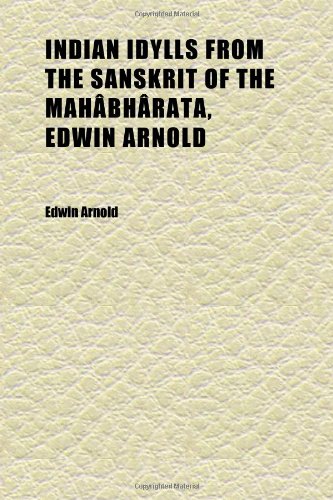 Indian Idylls From the Sanskrit of the MahÃ¢bhÃ¢rata, Edwin Arnold (9781152334939) by Arnold, Edwin