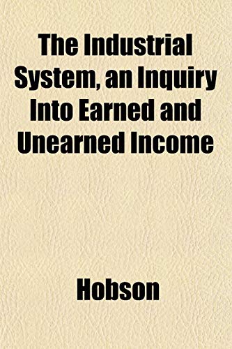 9781152335363: The Industrial System, an Inquiry Into Earned and Unearned Income