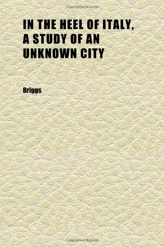 In the Heel of Italy, a Study of an Unknown City (9781152335981) by Briggs