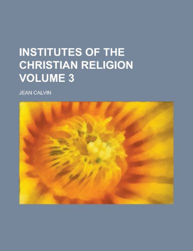 Institutes of the Christian Religion Volume 3 (9781152337428) by Calvin, Jean