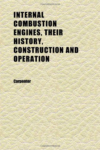 Internal Combustion Engines, Their History, Construction and Operation (9781152338869) by Carpenter