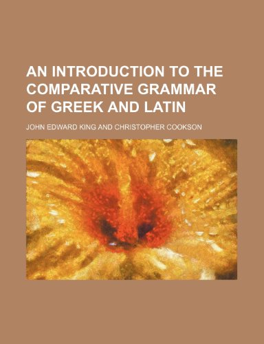 An introduction to the comparative grammar of Greek and Latin (9781152339361) by King, John Edward