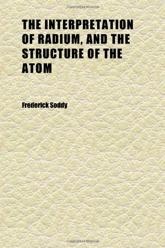 The Interpretation of Radium, and the Structure of the Atom (9781152340787) by Soddy, Frederick