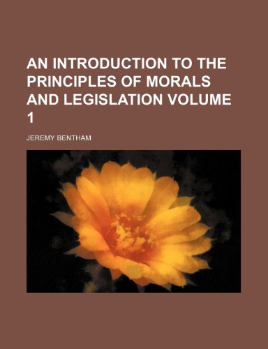 An introduction to the principles of morals and legislation Volume 1 (9781152341463) by Bentham, Jeremy
