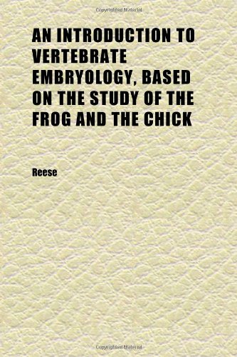 An Introduction to Vertebrate Embryology, Based on the Study of the Frog and the Chick (9781152342118) by Reese